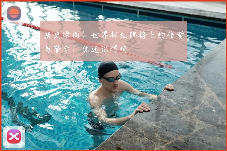 历史瞬间！世界杯红牌榜上的传奇与警示，你还记得吗