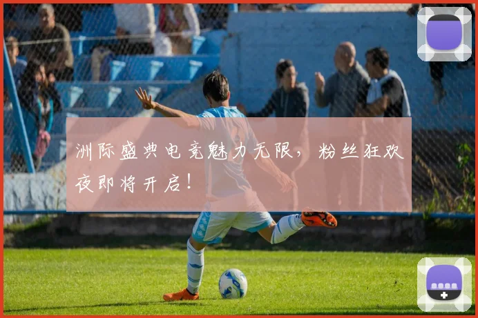 洲际盛典电竞魅力无限，粉丝狂欢夜即将开启！