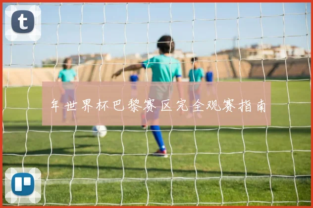 年世界杯巴黎赛区完全观赛指南