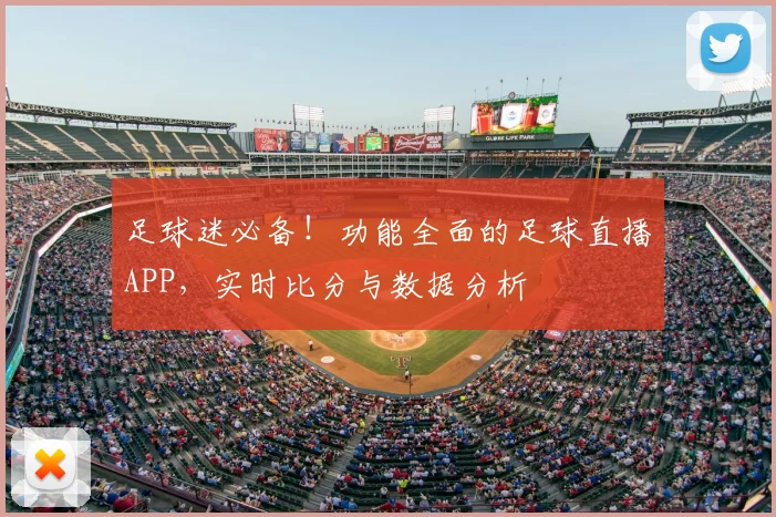 足球迷必备!功能全面的足球直播APP,实时比分与数据分析