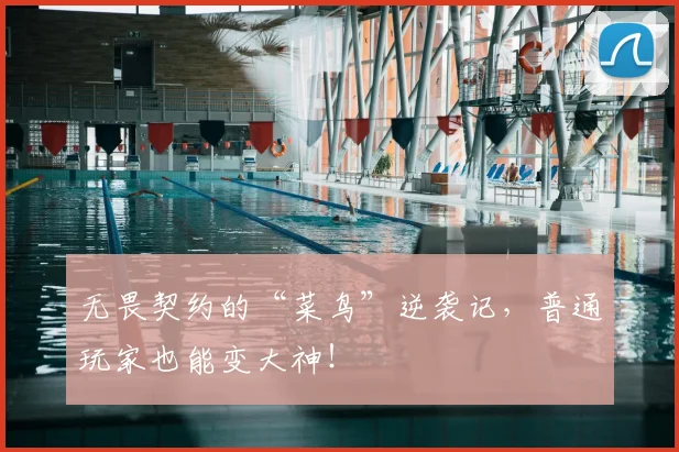 无畏契约的“菜鸟”逆袭记,普通玩家也能变大神!