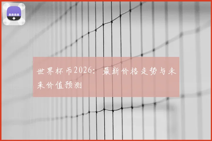 世界杯币2026:最新价格走势与未来价值预测